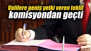 Valilere geniş yetki veren teklif komisyondan geçti