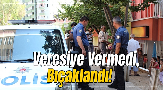 Veresiye vermedi bıçaklandı