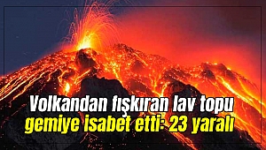 Volkandan fışkıran lav topu gemiye isabet etti: 23 yaralı