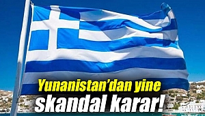 Yunanistan’dan yine skandal karar!