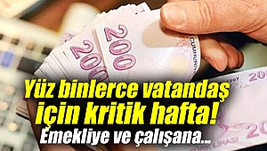 Yüz binlerce vatandaş için kritik hafta! Emekliye ve çalışana...