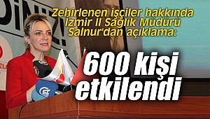 Zehirlenen işçiler hakkında İzmir İl Sağlık Müdürü Salnur'dan açıklama: