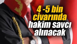 4 -5 bin civarında hakim savcı alınacak