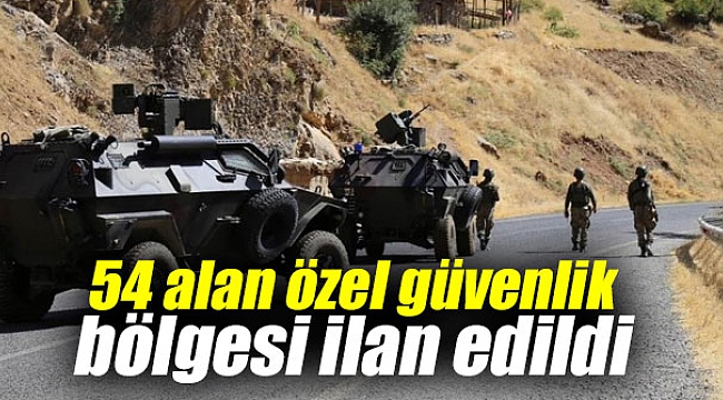 54 alan özel güvenlik bölgesi ilan edildi