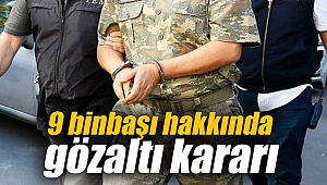 9 binbaşı hakkında gözaltı kararı