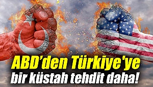 ABD’den Türkiye'ye bir küstah tehdit daha!