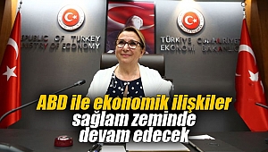ABD ile ekonomik ilişkiler sağlam zeminde devam edecek