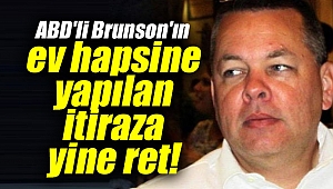ABD'li Brunson'ın ev hapsine yapılan itiraza yine ret!