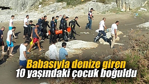 Babasıyla denize giren 10 yaşındaki çocuk boğuldu