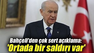 Bahçeli'den çok sert açıklama: 'Ortada bir saldırı var'