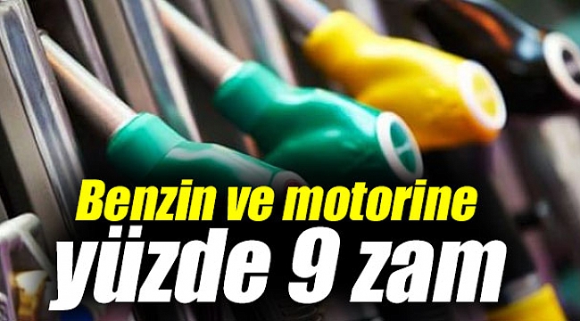 Benzin ve motorine yüzde 9 zam