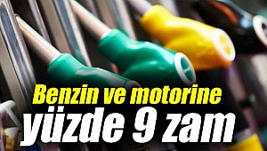 Benzin ve motorine yüzde 9 zam