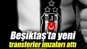 Beşiktaş’ta yeni transferler imzaları attı