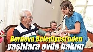Bornova Belediyesi’nden yaşlılara evde bakım