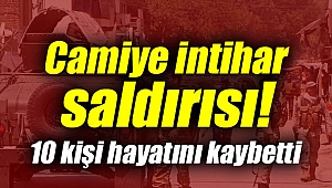 Camiye intihar saldırısı: En az 10 ölü