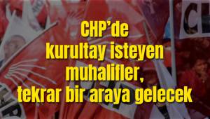 CHP’de kurultay isteyen muhalifler, tekrar bir araya gelecek