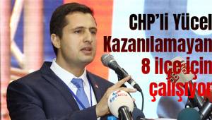 CHP'li Yücel kazanılamayan 8 ilçe için çalışıyor