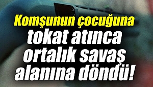 Çocuğa tokat atınca ortalık savaş alanına döndü!