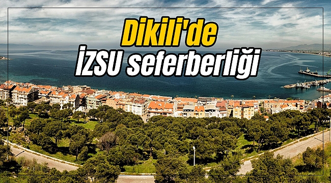 Dikili'de İZSU seferberliği