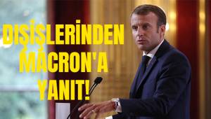 DIŞİŞLERİNDEN MACRON'A YANIT!