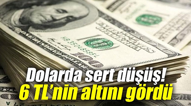 Dolarda sert düşüş! 6 TL’nin altını gördü