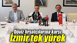 DÖVİZ FIRSATÇILARINA KARŞI İZMİR TEK YÜREK OLDU