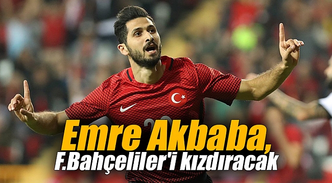 Emre Akbaba, F.Bahçeliler'i kızdıracak
