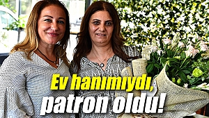 Ev hanımıydı, patron oldu!