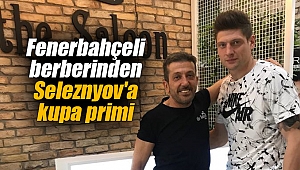 Fenerbahçeli berberinden Seleznyov'a kupa primi
