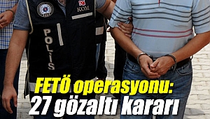 FETÖ operasyonu: 27 gözaltı kararı