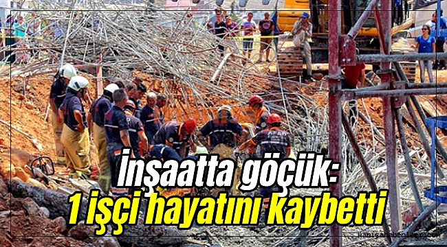 İnşaatta göçük: 1 işçi hayatını kaybetti