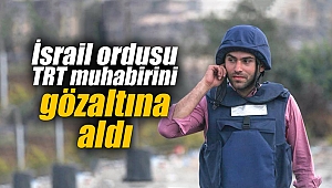 İsrail ordusu TRT muhabirini gözaltına aldı