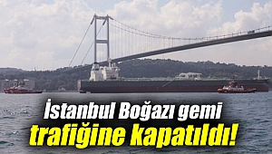 İstanbul Boğazı gemi trafiğine kapatıldı!
