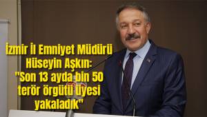 İzmir İl Emniyet Müdürü Hüseyin Aşkın: