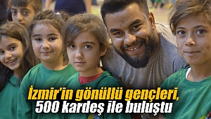 İzmir’in gönüllü gençleri, 500 kardeş ile buluştu