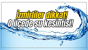 İzmirliler dikkat! O ilçede su kesintisi!