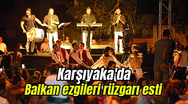 Karşıyaka'da Balkan ezgileri rüzgarı esti