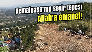 KEMALPAŞA'NIN SEYİR TEPESİ ALLAH'A EMANET