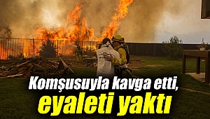 Komşusuyla kavga etti, eyaleti yaktı