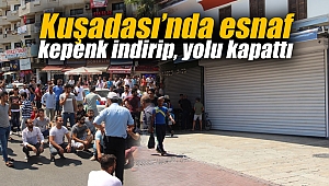 Kuşadası’nda esnaf kepenk indirip, yolu kapattı
