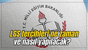 LGS tercihleri ne zaman ve nasıl yapılacak?