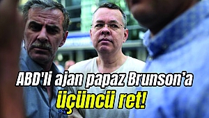 Mahkemeden ABD'li ajan papaz Brunson'a üçüncü ret!