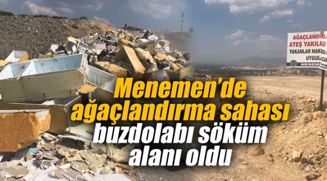 Menemen ağaçlandırma sahası buzdolabı söküm alanı oldu