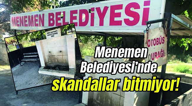 Menemen Belediyesi’nde skandallar bitmiyor...