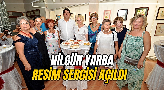 NİLGÜN YARBA RESİM SERGİSİ AÇILDI