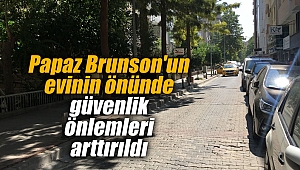 Papaz Brunson'un evinin önünde güvenlik önlemleri arttırıldı