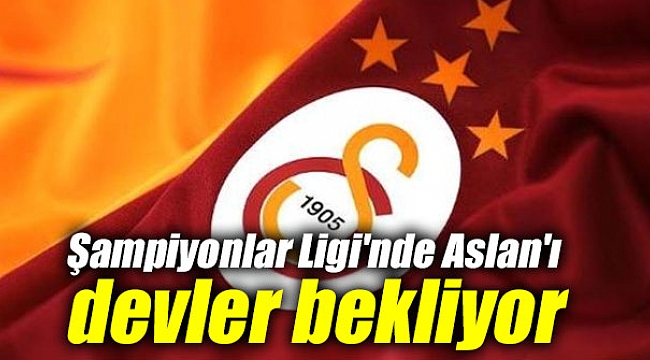 Şampiyonlar Ligi'nde Galatasaray'ı devler bekliyor