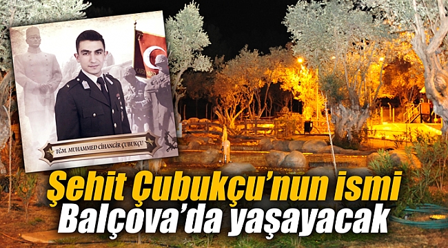 Şehit Çubukçu’nun ismi Balçova’da yaşayacak