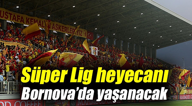 Süper Lig heyecanı Bornova’da yaşanacak