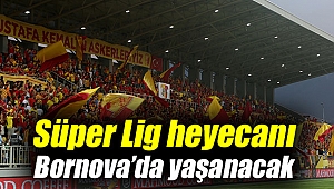 Süper Lig heyecanı Bornova’da yaşanacak
